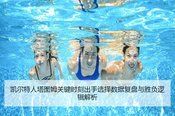 凯尔特人塔图姆关键时刻出手选择数据复盘与胜负逻辑解析