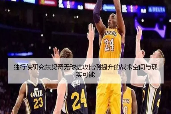 独行侠研究东契奇无球进攻比例提升的战术空间与现实可能
